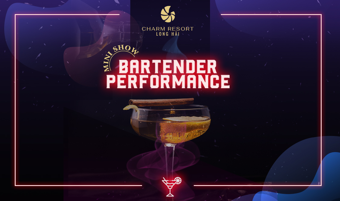 TRẢI NGHIỆM NGHỆ THUẬT TRÌNH DIỄN BARTENDER ĐỘC ĐÁO TẠI CHARM RESORT LONG HẢI